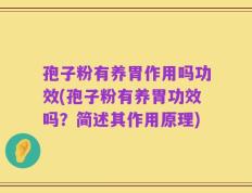 孢子粉有养胃作用吗功效(孢子粉有养胃功效吗？简述其作用原理)