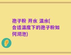 孢子粉 开水 温水(合适温度下的孢子粉如何沏泡)