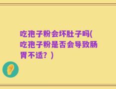 吃孢子粉会坏肚子吗(吃孢子粉是否会导致肠胃不适？)