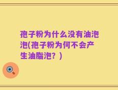 孢子粉为什么没有油泡泡(孢子粉为何不会产生油脂泡？)
