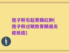 孢子粉引起胃肠红肿(孢子粉过敏致胃肠道炎症反应)
