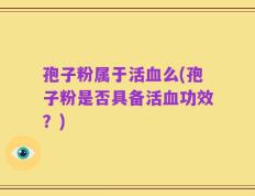 孢子粉属于活血么(孢子粉是否具备活血功效？)