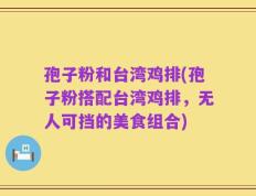 孢子粉和台湾鸡排(孢子粉搭配台湾鸡排，无人可挡的美食组合)
