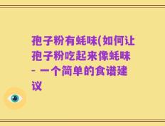 孢子粉有蚝味(如何让孢子粉吃起来像蚝味 - 一个简单的食谱建议