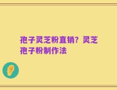 孢子灵芝粉直销？灵芝孢子粉制作法