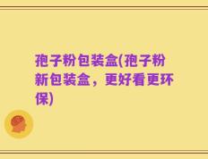 孢子粉包装盒(孢子粉新包装盒，更好看更环保)