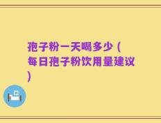 孢子粉一天喝多少 (每日孢子粉饮用量建议)