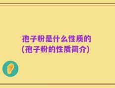 孢子粉是什么性质的 (孢子粉的性质简介)