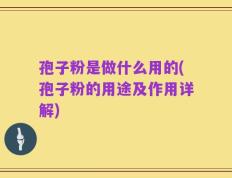 孢子粉是做什么用的(孢子粉的用途及作用详解)