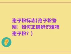 孢子粉标志(孢子粉鉴别：如何正确辨识植物孢子粉？)