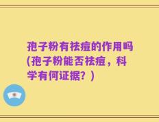 孢子粉有祛痘的作用吗(孢子粉能否祛痘，科学有何证据？)