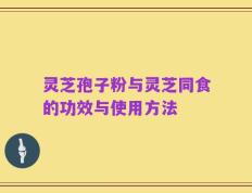 灵芝孢子粉与灵芝同食的功效与使用方法