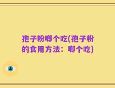 孢子粉啷个吃(孢子粉的食用方法：啷个吃)