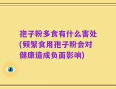 孢子粉多食有什么害处(频繁食用孢子粉会对健康造成负面影响)