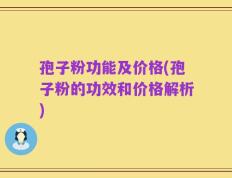 孢子粉功能及价格(孢子粉的功效和价格解析)