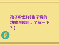 孢子粉怎样(孢子粉的功效与应用，了解一下？)