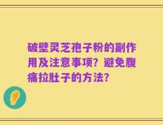 破壁灵芝孢子粉的副作用及注意事项？避免腹痛拉肚子的方法？
