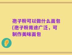 孢子粉可以做什么面包(孢子粉用途广泛，可制作美味面包