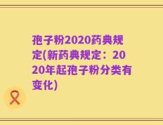 孢子粉2020药典规定(新药典规定：2020年起孢子粉分类有变化)