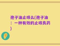 孢子油止咳么(孢子油：一种有效的止咳良药)