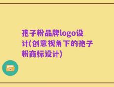孢子粉品牌logo设计(创意视角下的孢子粉商标设计)