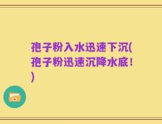 孢子粉入水迅速下沉(孢子粉迅速沉降水底！)