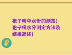 孢子粉中水份的测定(孢子粉水分测定方法及结果简述)
