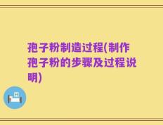 孢子粉制造过程(制作孢子粉的步骤及过程说明)