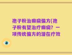孢子粉治癫痫偏方(孢子粉有望治疗癫痫？一项传统偏方的潜在疗效