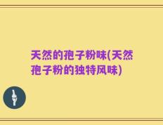 天然的孢子粉味(天然孢子粉的独特风味)