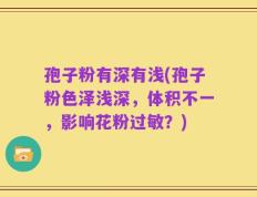 孢子粉有深有浅(孢子粉色泽浅深，体积不一，影响花粉过敏？)