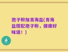 孢子粉加青海盐(青海盐搭配孢子粉，健康好味道！)