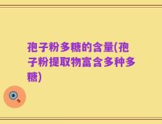 孢子粉多糖的含量(孢子粉提取物富含多种多糖)
