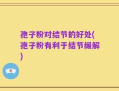 孢子粉对结节的好处(孢子粉有利于结节缓解)