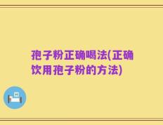孢子粉正确喝法(正确饮用孢子粉的方法)