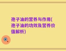 孢子油的营养与作用(孢子油的功效及营养价值解析)