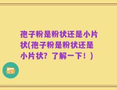孢子粉是粉状还是小片状(孢子粉是粉状还是小片状？了解一下！)