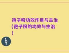 孢子粉功效作用与主治(孢子粉的功效与主治)