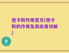 孢子粉作用官方(孢子粉的作用及其应用详解)