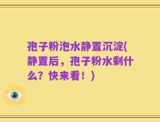 孢子粉泡水静置沉淀(静置后，孢子粉水剩什么？快来看！)