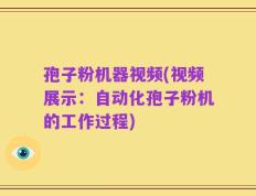 孢子粉机器视频(视频展示：自动化孢子粉机的工作过程)