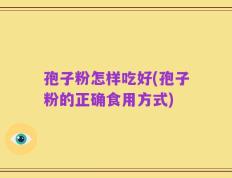 孢子粉怎样吃好(孢子粉的正确食用方式)