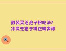 散装灵芝孢子粉吃法？冲灵芝孢子粉正确步骤