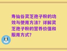 寿仙谷灵芝孢子粉的功效与使用方法？详解灵芝孢子粉的营养价值和服用方式？