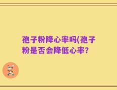 孢子粉降心率吗(孢子粉是否会降低心率？