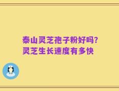 泰山灵芝孢子粉好吗？灵芝生长速度有多快
