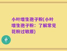 小叶增生孢子粉(小叶增生孢子粉：了解常见花粉过敏原)