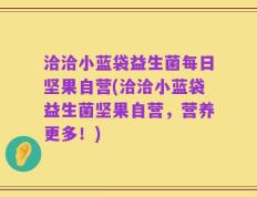 洽洽小蓝袋益生菌每日坚果自营(洽洽小蓝袋益生菌坚果自营，营养更多！)