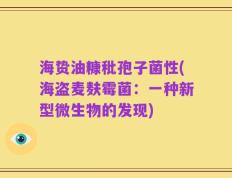 海贽油糠秕孢子菌性(海盗麦麸霉菌：一种新型微生物的发现)