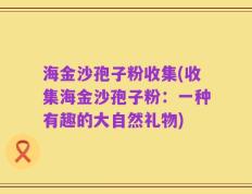 海金沙孢子粉收集(收集海金沙孢子粉：一种有趣的大自然礼物)